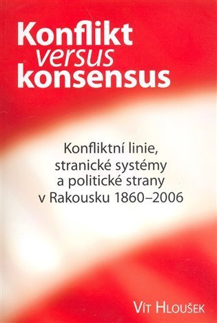 Hloušek Vít: Konflikt versus konsensus: Konfliktní linie, stranické systémy a politické 