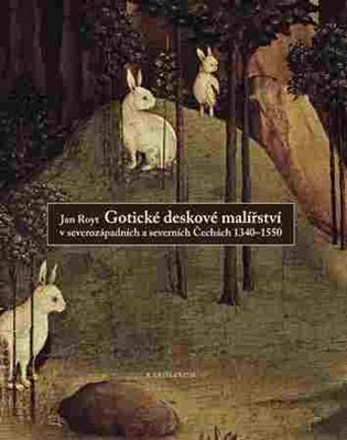 Royt Jan: Gotické deskové malířství v severozápadních a severních Čechách 1340-1550