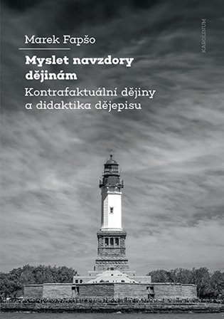 Fapšo Marek: Myslet navzdory dějinám Kontrafaktuální dějiny a didaktika dějepisu
