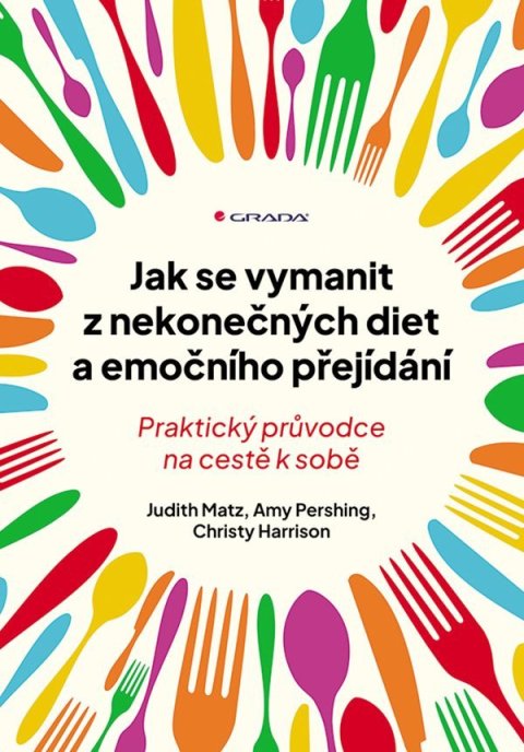 Matz Judith, Pershing Amy, Harrison Christy: Jak se vymanit z nekonečných diet a emočního přejídání - Praktický průvodce