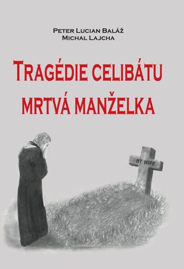 Baláž Peter Lucian: Tragédie celibátu - Mrtvá manželka Baláž Peter Lucian: Tragédie celibátu - Mrtvá manželka