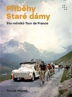 Macek Tomáš: Příběhy Staré dámy - Sto ročníků Tour de France