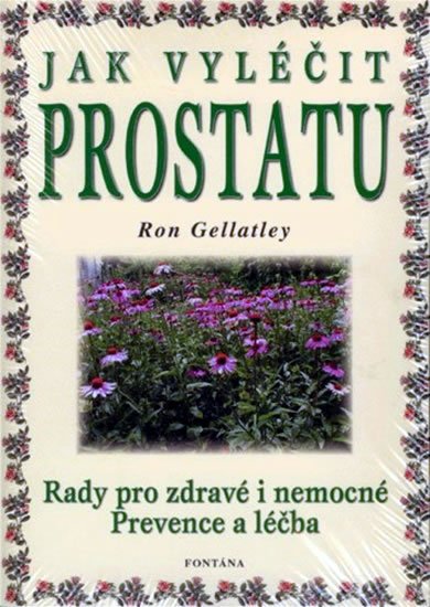 Gellatley Ron: Jak vyléčit prostatu - Rady pro zdravé i nemocné / Prevence a léčba