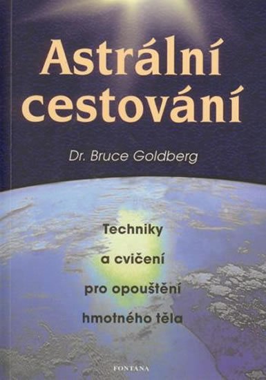 Goldberg Bruce: Astrální cestování - Techniky a cvičení pro opouštění hmotného těla Goldberg Bruce: Astrální cestování - Techniky a cvičení pro opouštění hmotného těla