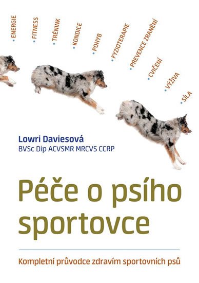 Daviesová Lowri: Péče o psího sportovce - Kompletní průvodce zdravím sportovních psů Daviesová Lowri: Péče o psího sportovce - Kompletní průvodce zdravím sportovních psů