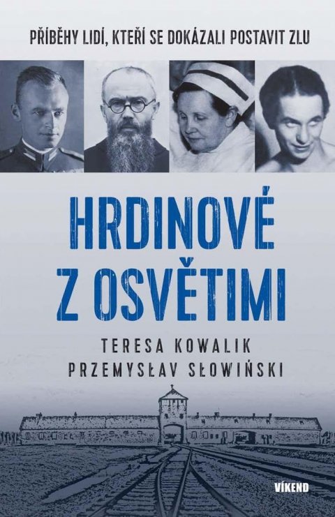 Kowalik Teres Teresa: Hrdinové z Osvětimi - Příběhy lidí, kteří se dokázali postavit zlu