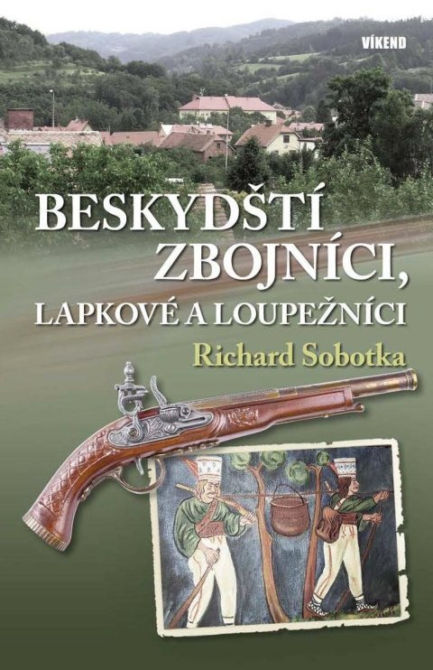 Sobotka Richard: Beskydští zbojníci, lapkové a loupežníci Sobotka Richard: Beskydští zbojníci, lapkové a loupežníci