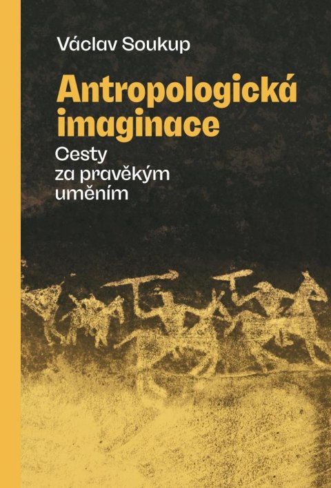 Soukup Václav: Antropologická imaginace - Cesty za pravěkým uměním
