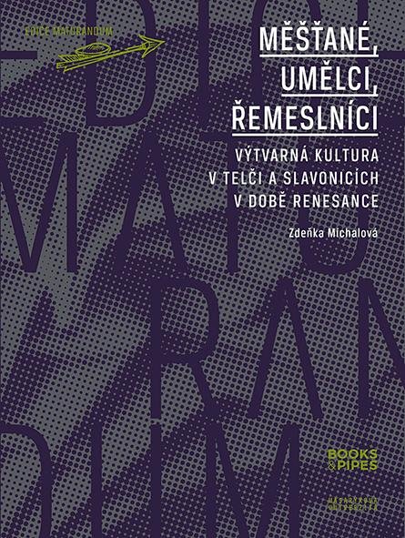 Míchalová Zdeňka: Měšťané, umělci, řemeslníci - Výtvarná kultura v Telči a Slavonicích v době