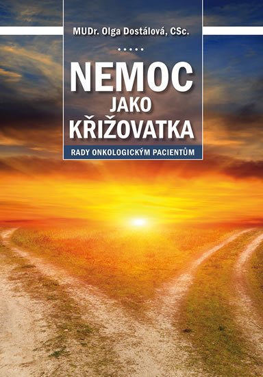 Dostálová Olga: Nemoc jako křižovatka - Rady onkologickým pacientům Dostálová Olga: Nemoc jako křižovatka - Rady onkologickým pacientům