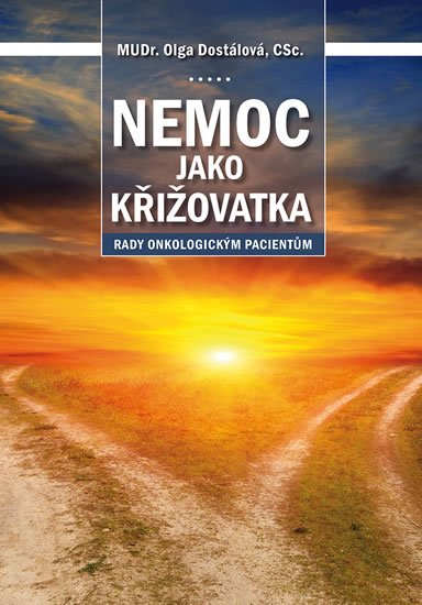 Dostálová Olga: Nemoc jako křižovatka - Rady onkologickým pacientům