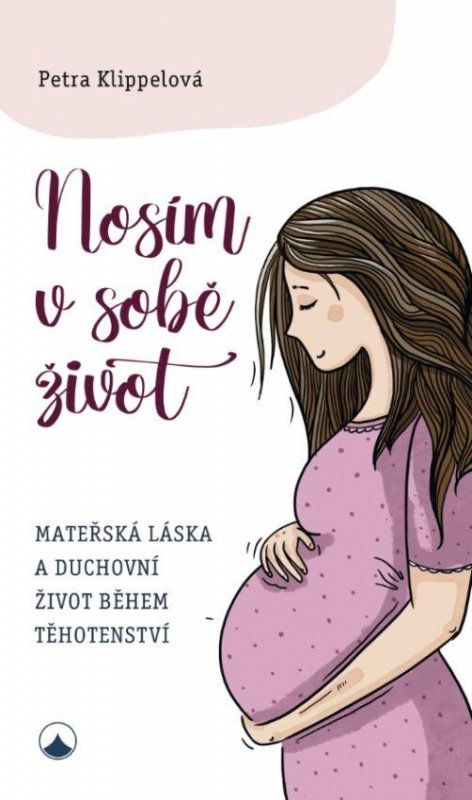 Klippelová Petra: Nosím v sobě život - Mateřská láska a duchovní život během těhotenství