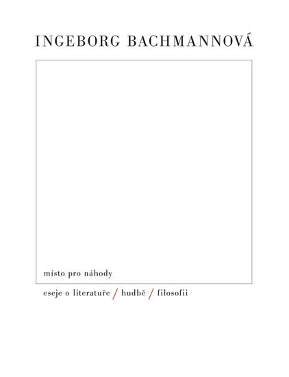 Bachmannová Ingeborg: Místo pro náhody II: Eseje o literatuře, hudbě a filosofii Bachmannová Ingeborg: Místo pro náhody II: Eseje o literatuře, hudbě a filosofii
