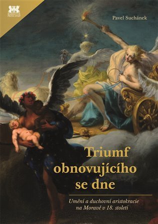 Suchánek Pavel: Triumf obnovujícího se dne - Umění a duchovní aristokracie na Moravě v 18. 