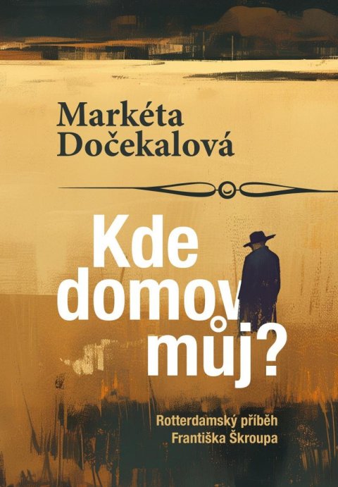 Dočekalová Markéta: Kde domov můj? - Rotterdamský příběh Františka Škroupa Dočekalová Markéta: Kde domov můj? - Rotterdamský příběh Františka Škroupa