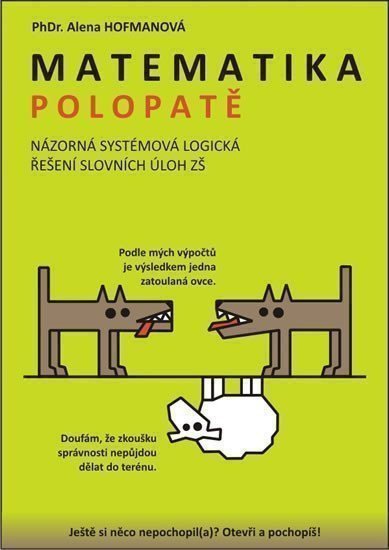 Hofmanová Alena: Matematika polopatě - Názorná systémová logická řešení slovních úloh ZŠ