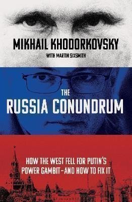 Chodorkovskij Michail: The Russia Conundrum : How the West Fell For Putin´s Power Gambit - and How