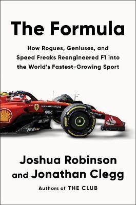 Robinson Joshua: The Formula: How Rogues, Geniuses, and Speed Freaks Reengineered F1 into th
