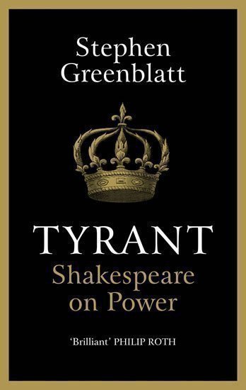 Greenblatt Stephen: Tyrant : Shakespeare On Power