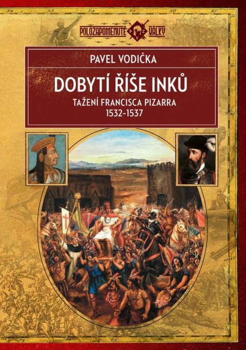 Vodička Pavel: Dobytí říše Inků - Tažení Francisca Pizarra v letech 1532-1537