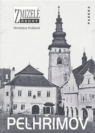 Kvášková Miroslava: Zmizelé Čechy - Pelhřimov
