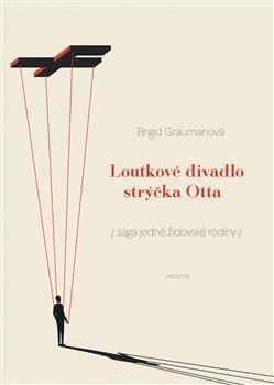 Graumanová Brigid: Loutkové divadlo strýčka Otta - Historie jedné židovské rodiny Graumanová Brigid: Loutkové divadlo strýčka Otta - Historie jedné židovské rodiny