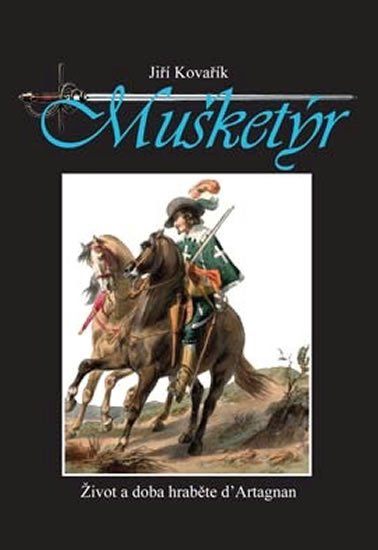 Kovařík Jiří: Mušketýr - Život a doba hraběte d´ Artagnan Kovařík Jiří: Mušketýr - Život a doba hraběte d´ Artagnan