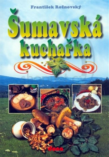 Rožnovský František: Šumavská kuchařka