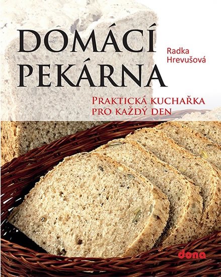 Hrevušová Radka: Domácí pekárna - Praktická kuchařka pro každý den Hrevušová Radka: Domácí pekárna - Praktická kuchařka pro každý den