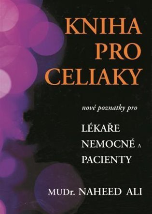 Ali Naheed: Kniha pro celiaky - Nové poznatky pro lékaře, nemocné a pacienty