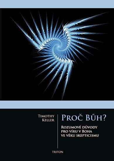 Keller Timothy: Proč Bůh? - Rozumové důvědy pro víru boha ve věku skepticismu