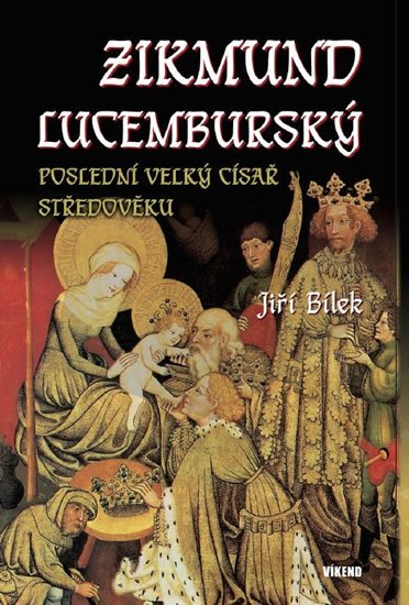 Bílek Jiří: Zikmund Lucemburský – Poslední velký císař středověku