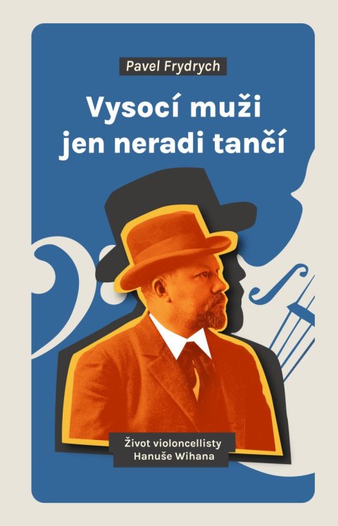 : Vysocí muži jen neradi tančí - Život violoncellisty Hanuše Wihana