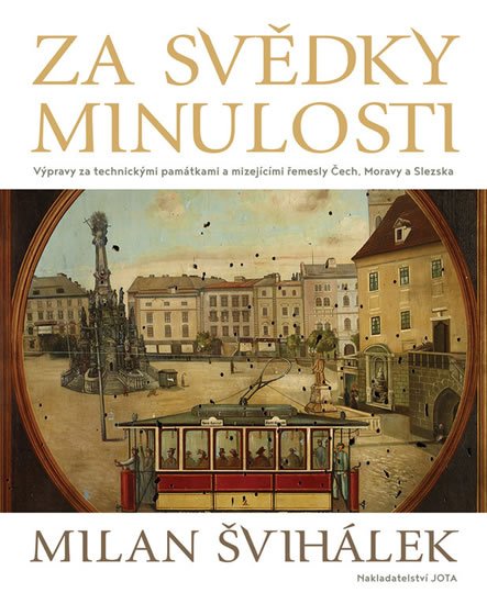 Švihálek Milan: Za svědky minulosti - Výpravy za technickými památkami a mizejícími řemesly