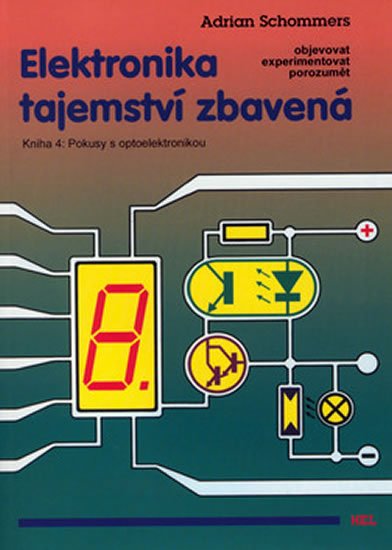 Schommers Adrian: Elektronika tajemství zbavená - Kniha 4: Pokusy s optoelektronikou Schommers Adrian: Elektronika tajemství zbavená - Kniha 4: Pokusy s optoelektronikou