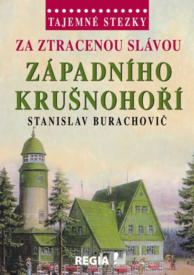 Burachovič Stanislav: Tajemné stezky - Za ztracenou slávou západního Krušnohoří