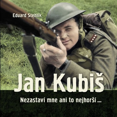 Stehlík Eduard: Jan Kubiš - Nezastaví mne ani to nejhorší... Stehlík Eduard: Jan Kubiš - Nezastaví mne ani to nejhorší...