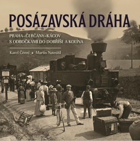 Navrátil Martin: Posázavská dráha 2. Praha–Čerčany–Kácov s odbočkami do Dobříše a Kolína
