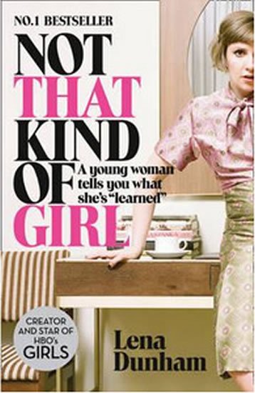 Dunhamová Lena: Not That Kind of Girl: A Young Woman Tells You What She´s Learned