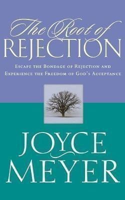 Meyer Joyce: The Root of Rejection: Escape the Bondage of Rejection and Experience the F