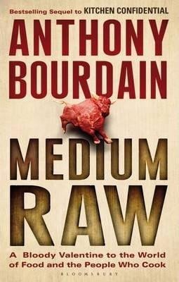 Bourdain Anthony: Medium Raw : A Bloody Valentine to the World of Food and the People Who Coo