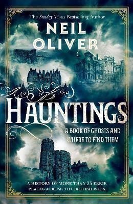 Oliver Neil: Hauntings: A Book of Ghosts and Where to Find Them Across 25 Eerie British 