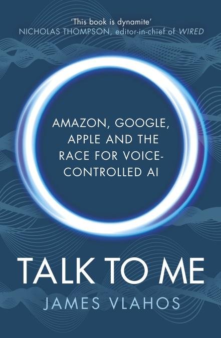 Vlahos James: Talk to Me: Amazon, Google, Apple and the Race for Voice-Controlled Al