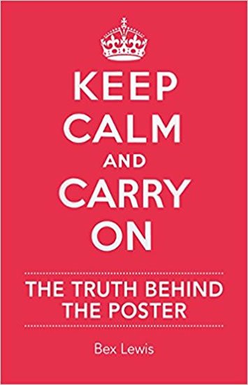 Lewis Bex: Keep Calm and Carry on: The Truth Behind the Poster Lewis Bex: Keep Calm and Carry on: The Truth Behind the Poster