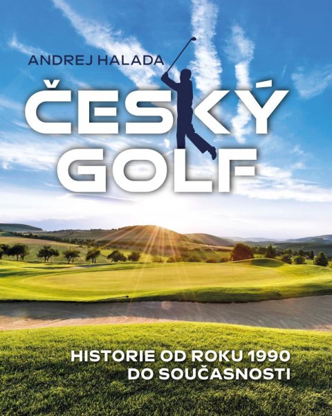Halada Andrej: Český golf - Historie od roku 1990 do současnosti Halada Andrej: Český golf - Historie od roku 1990 do současnosti