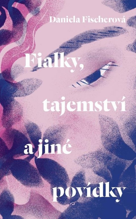 Fischerová Daniela: Fialky, tajemství a jiné povídky Fischerová Daniela: Fialky, tajemství a jiné povídky