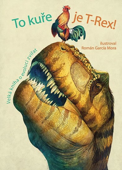 neuveden: To kuře je T-Rex! - Velká kniha o evoluci zvířat