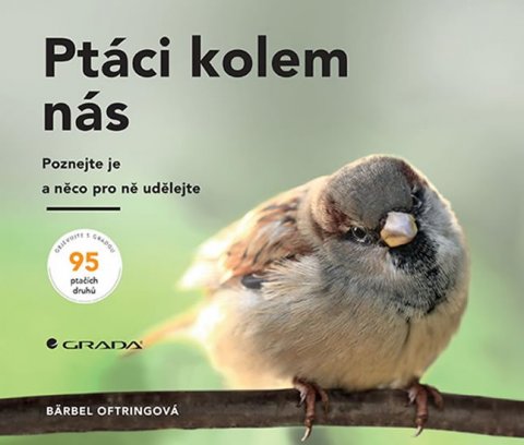 Oftringová Bärbel: Ptáci kolem nás - Poznejte je a něco pro ně udělejte