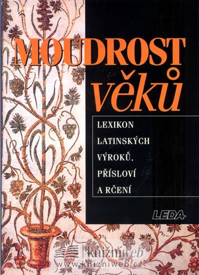 Kuťáková Eva a kolektiv: Moudrost věků - Lexikon latinských výroků, přísloví a rčení Kuťáková Eva a kolektiv: Moudrost věků - Lexikon latinských výroků, přísloví a rčení