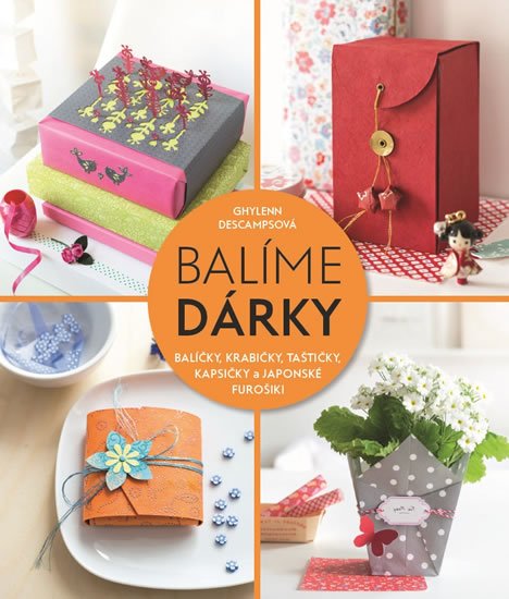 Descampsová Ghylenn: Balíme dárky - Balíčky, krabičky, taštičky, kapsičky a japonské furošiki